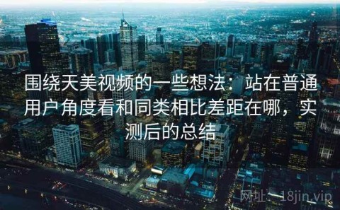 围绕天美视频的一些想法：站在普通用户角度看和同类相比差距在哪，实测后的总结