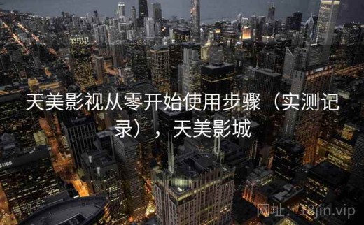 天美影视从零开始使用步骤（实测记录），天美影城