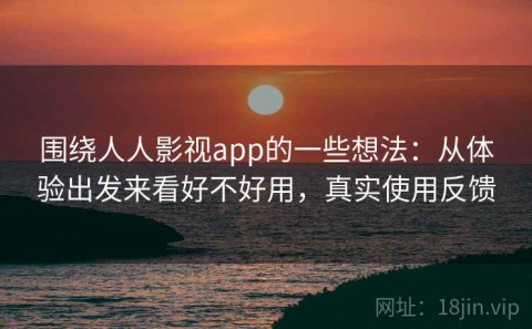 围绕人人影视app的一些想法：从体验出发来看好不好用，真实使用反馈