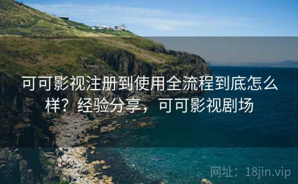 可可影视注册到使用全流程到底怎么样？经验分享，可可影视剧场
