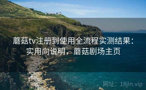 蘑菇tv注册到使用全流程实测结果：实用向说明，蘑菇剧场主页