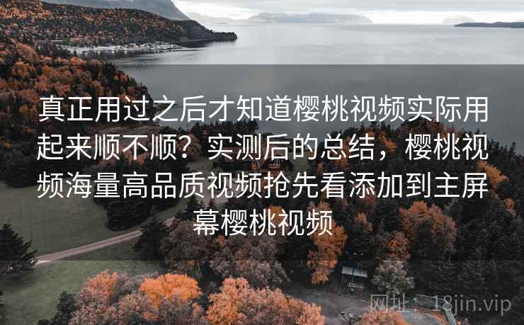 真正用过之后才知道樱桃视频实际用起来顺不顺?实测后的总结,樱桃视频海量高品质视频抢先看添加到主屏幕樱桃视频 真正用过之后才知道樱桃视频实际用起来顺不顺?实测后的总结,樱桃视频海量高品质视频抢先看添加到主屏幕樱桃视频